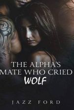 The Alpha’s Mate Who Cried Wolf